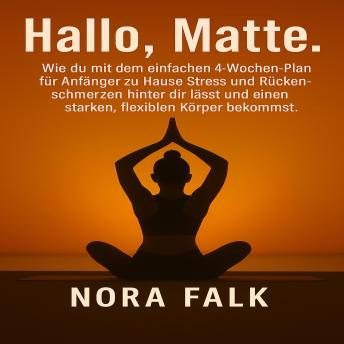 [German] - Hallo, Matte: Wie du mit dem einfachen 4-Wochen-Plan für Anfänger zuhause Stress und Rückenschmerzen hinter dir lässt und einen starken, flexiblen Körper bekommst.