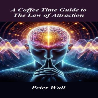 A Coffee-Time Guide to The Law Of Attraction: Exploring Awareness, Intention, and How Perspective Shapes Experience
