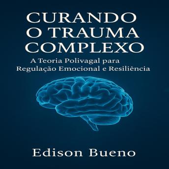 [Portuguese] - Curando o Trauma Complexo: A Teoria Polivagal para Regulação Emocional e Resiliência