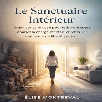 [French] - Le Sanctuaire Intérieur: Organiser sa maison pour réduire le stress, apaiser la charge mentale et retrouver une heure de liberté par jour