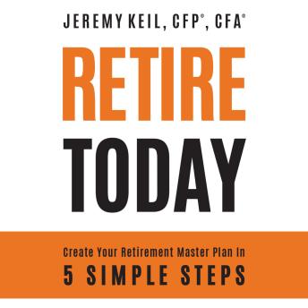 Retire Today: Create Your Retirement Master Plan in 5 Simple Steps