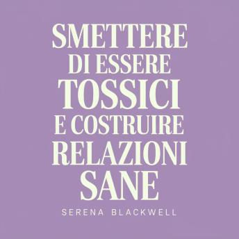 [Italian] - Smettere di essere tossici e costruire relazioni sane: Una guida alla guarigione emotiva, ai confini e alla consapevolezza di sé