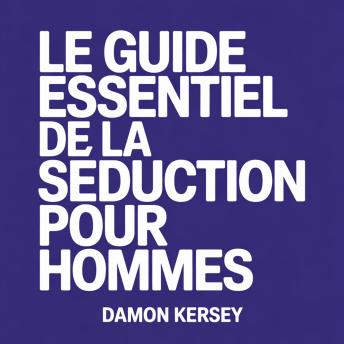 [French] - Le Guide Essentiel de la Séduction pour Hommes: Développez Votre Confiance, Améliorez Vos Conversations et Attirez les Femmes qui Vous Plaisent
