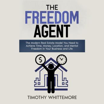 The Freedom Agent: The Modern Real Estate Model You Need to Achieve Time, Money, Location, and Mental Freedom in Your Business and Life