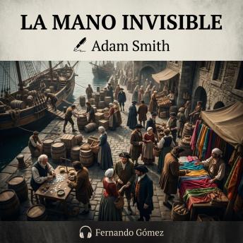 [Spanish] - La Mano Invisible: El Origen de la Riqueza: Por qué el Interés Propio Mueve el Mundo