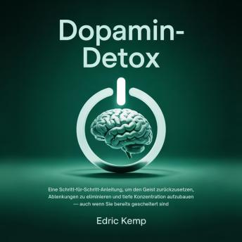 [German] - Dopamin-Detox: Eine Schritt-für-Schritt-Anleitung, um den Geist zurückzusetzen, Ablenkungen zu eliminieren und tiefe Konzentration aufzubauen — auch wenn Sie bereits gescheitert sind