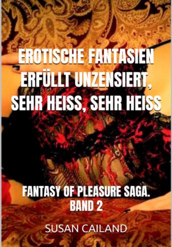 [German] - EROTISCHE FANTASIEN ERFÜLLT UNZENSIERT, SEHR HEISS, SEHR HEISS: FANTASY OF PLEASURE SAGA. BAND 2