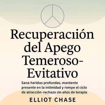 [Spanish] - Recuperación del Apego Temeroso-Evitativo: Sana Heridas Profundas, Mantente Presente en la Intimidad y Rompe el Ciclo de Atracción-Rechazo Sin Años de Terapia