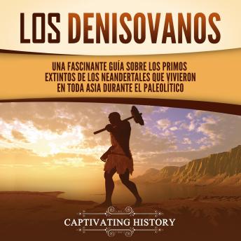 [Spanish] - Los denisovanos: Una fascinante guía sobre los primos extintos de los neandertales que vivieron en toda Asia durante el Paleolítico