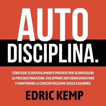 [Italian] - Autodisciplina: Strategie Scientificamente Provate per Sconfiggere la Procrastinazione, Sviluppare Abitudini Durature e Mantenere la Concentrazione Senza Esaurirsi