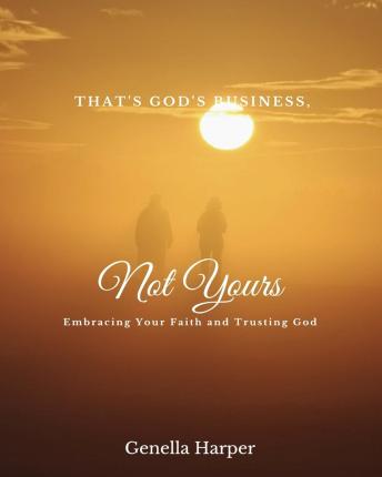 That's God's Business Not Yours: Embracing Your Faith and Trusting God