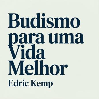 [Portuguese] - Budismo para uma Vida Melhor: Ensinamentos Budistas Práticos para Iniciantes Reduzirem o Estresse, a Ansiedade e os Pensamentos Excessivos