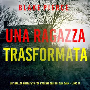 [Italian] - Una Ragazza Trasformata (Un thriller mozzafiato con l’agente dell’FBI Ella Dark – Libro 17): Narrato digitalmente con voce sintetizzata