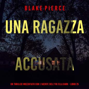 [Italian] - Una Ragazza Accusata (Un thriller mozzafiato con l'agente dell'FBI Ella Dark - Libro 25): Narrato digitalmente con voce sintetizzata