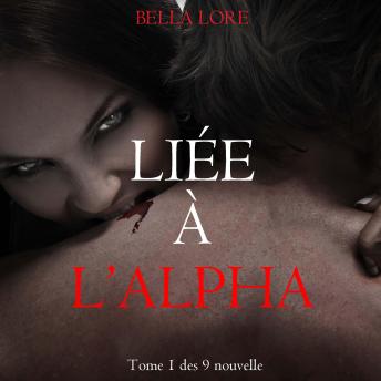 [French] - Liée à l’Alpha : tome 1 des 9 nouvelles par Bella Lore: Narration par une voix synthétisée