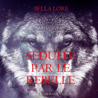 [French] - Séduite par le Rebelle : tome 3 des 9 nouvelles par Bella Lore: Narration par une voix synthétisée