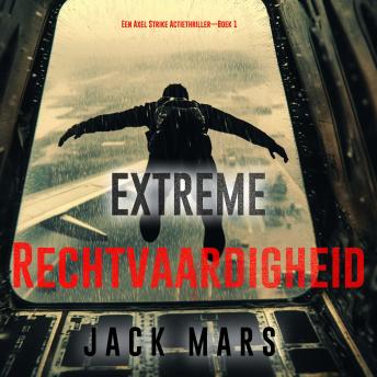 [Dutch; Flemish] - Extreme Rechtvaardigheid (Een Axel Strike Actiethriller—Boek 1): Digitaal voorgelezen door een electronisch gegenereerde stem