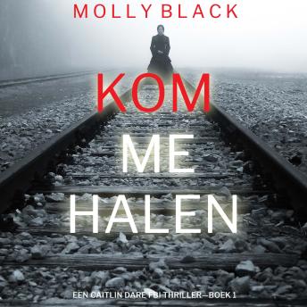 [Dutch; Flemish] - Kom Me Halen (Een Caitlin Dare FBI Thriller—Boek 1): Digitaal voorgelezen door een electronisch gegenereerde stem