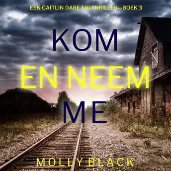 [Dutch; Flemish] - Kom en Neem Me (Een Caitlin Dare FBI Thriller—Boek 3): Digitaal voorgelezen door een electronisch gegenereerde stem