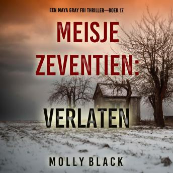 [Dutch; Flemish] - Meisje Zeventien: Verlaten (Een Maya Gray FBI Thriller—Boek 17): Digitaal voorgelezen door een electronisch gegenereerde stem