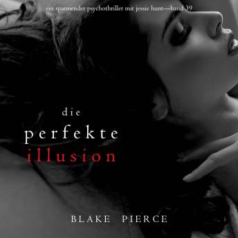 [German] - Die perfekte Illusion (Ein spannender Psychothriller mit Jessie Hunt—Band 39): Erzählerstimme digital synthetisiert
