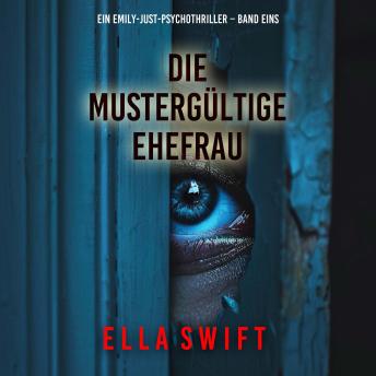 [German] - Die mustergültige Ehefrau (Ein Emily-Just-Psychothriller – Band Eins): Erzählerstimme digital synthetisiert