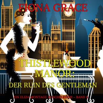 [German] - Thistlewood Manor: Der Ruin des Gentleman (Ein Eliza Montagu Kuschelkrimi – Band 8): Erzählerstimme digital synthetisiert