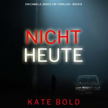 [German] - Nicht heute (Ein Camille-Grace-FBI-Thriller – Buch 8): Erzählerstimme digital synthetisiert