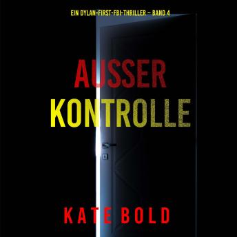 [German] - Außer Kontrolle (Ein Dylan-First-FBI-Thriller – Band 4): Erzählerstimme digital synthetisiert