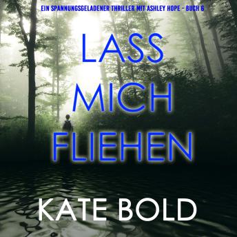 [German] - Lass mich fliehen (Ein spannungsgeladener Thriller mit Ashley Hope - Buch 6): Erzählerstimme digital synthetisiert