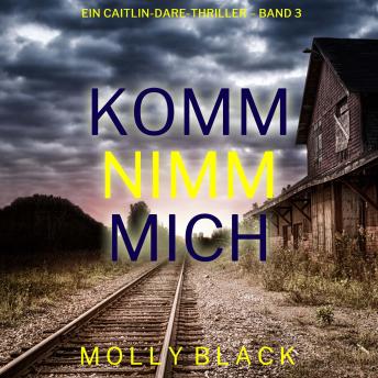 [German] - Komm nimm mich (Ein Caitlin-Dare-Thriller – Band 3): Erzählerstimme digital synthetisiert