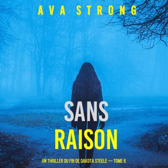 [French] - Sans raison (Un thriller du FBI de Dakota Steele — tome 6): Narration par une voix synthétisée