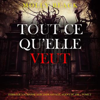 [French] - Tout ce qu’elle veut (Thriller à suspense avec Jade Savage, agent du FBI – Tome 2): Narration par une voix synthétisée