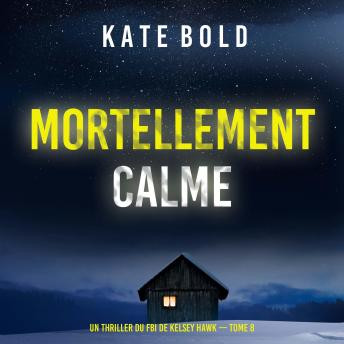 [French] - Mortellement calme (Un thriller du FBI de Kelsey Hawk — tome 8): Narration par une voix synthétisée