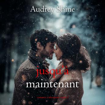 [French] - Jusqu’à maintenant (Romance à Silverpeak—Tome 1): Narration par une voix synthétisée