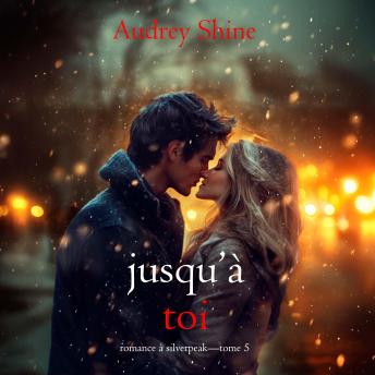 [French] - Jusqu’à toi (Romance à Silverpeak—Tome 5): Narration par une voix synthétisée