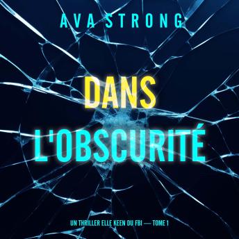 [French] - Dans l'obscurité (Un thriller Elle Keen du FBI — tome 1): Narration par une voix synthétisée