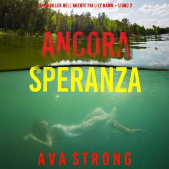 [Italian] - Ancora Speranza (Un thriller dell’agente FBI Lily Dawn – Libro 2): Narrato digitalmente con voce sintetizzata