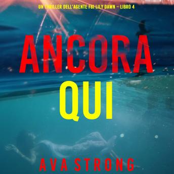 [Italian] - Ancora Qui (Un thriller dell’agente FBI Lily Dawn – Libro 4): Narrato digitalmente con voce sintetizzata