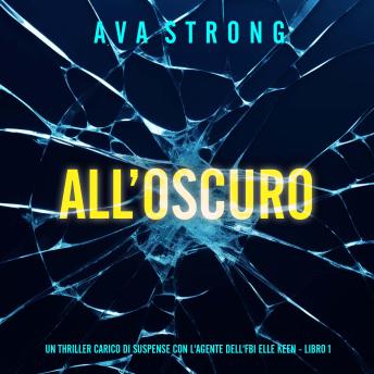 [Italian] - All’Oscuro (Un Thriller Carico di Suspense con l'Agente dell'FBI Elle Keen - Libro 1): Narrato digitalmente con voce sintetizzata