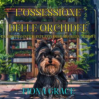 [Italian] - L'Ossessione delle Orchidee (Un Mistero Intrigante con Delilah Green - Libro 1): Narrato digitalmente con voce sintetizzata
