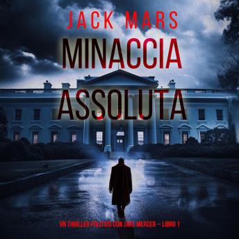 [Italian] - Minaccia Assoluta (Un Thriller Politico con Jake Mercer – Libro 1): Narrato digitalmente con voce sintetizzata