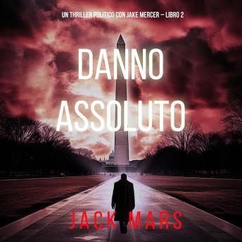 [Italian] - Danno Assoluto (Un Thriller Politico con Jake Mercer – Libro 2): Narrato digitalmente con voce sintetizzata