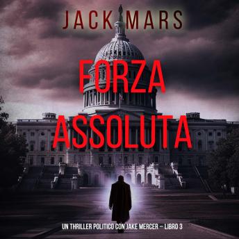 [Italian] - Forza Assoluta (Un Thriller Politico con Jake Mercer – Libro 3): Narrato digitalmente con voce sintetizzata