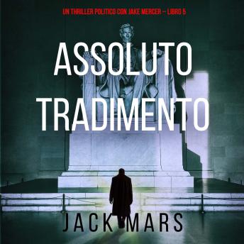[Italian] - Assoluto Tradimento (Un Thriller Politico con Jake Mercer – Libro 5): Narrato digitalmente con voce sintetizzata