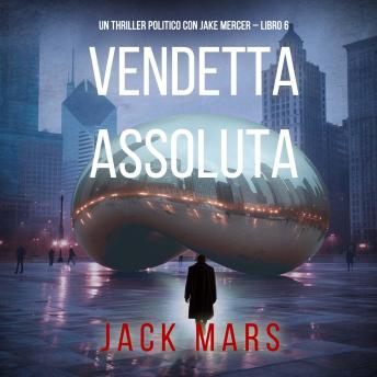 [Italian] - Vendetta Assoluta (Un Thriller Politico con Jake Mercer – Libro 6): Narrato digitalmente con voce sintetizzata