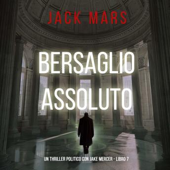 [Italian] - Bersaglio Assoluto (Un Thriller Politico con Jake Mercer - Libro 7): Narrato digitalmente con voce sintetizzata