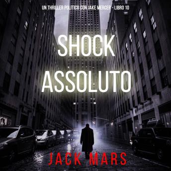 [Italian] - Shock Assoluto (Un Thriller Politico con Jake Mercer - Libro 10): Narrato digitalmente con voce sintetizzata