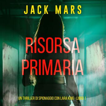 [Italian] - Risorsa Primaria (Un thriller di spionaggio con Lara King - Libro 1): Narrato digitalmente con voce sintetizzata