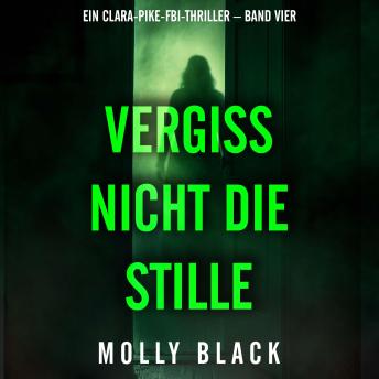 [German] - Vergiss nicht die Stille (Ein Clara-Pike-FBI-Thriller – Band Vier): Erzählerstimme digital synthetisiert